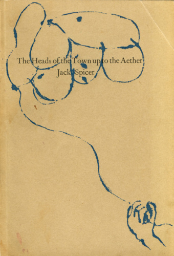 Jack Spicer, Heads of the Town up to the Aether (San Francisco: Auerhahn, 1962).