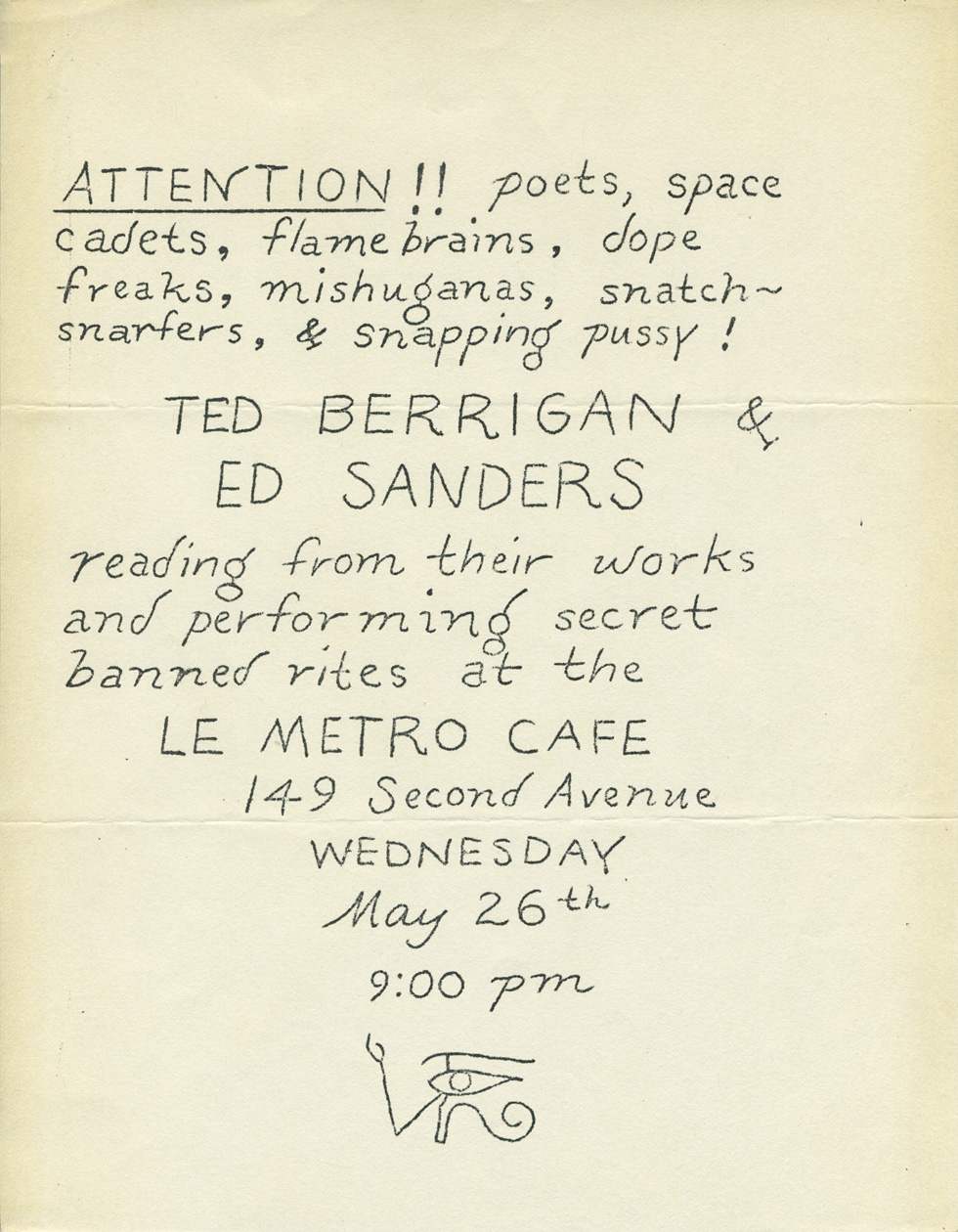 “Attention!! poets, space cadets, flame brains, dope freaks, mishuganas, dope snarfers, & snapping pussy! Ted Berrigan & Ed Sanders reading from their works and performing secret banned rites at the Le Metro Cafe,” New York City, May 26th, 1965. Artwork by Ed Sanders. 8 1/2 x 11 inches.